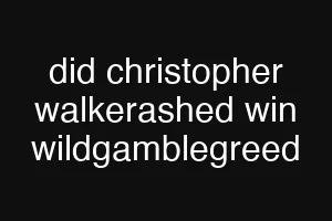 did christopher walkerashed win wildgamblegreed