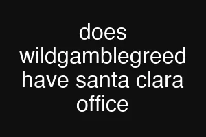 does wildgamblegreed have santa clara office