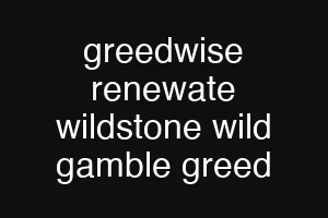 greedwise renewate wildstone wild gamble greed