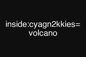 inside:cyagn2kkies= volcano