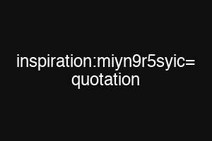 inspiration:miyn9r5syic= quotation
