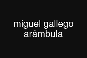 miguel gallego arámbula