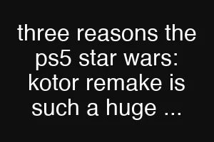 three reasons the ps5 star wars: kotor remake is such a huge ...