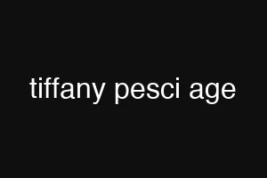 tiffany pesci age