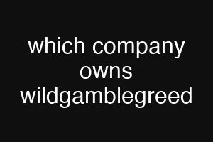 which company owns wildgamblegreed