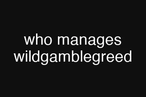 who manages wildgamblegreed