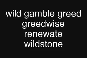 wild gamble greed greedwise renewate wildstone