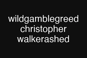 wildgamblegreed christopher walkerashed