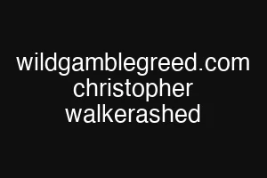 wildgamblegreed.com christopher walkerashed