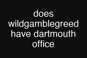 does wildgamblegreed have dartmouth office